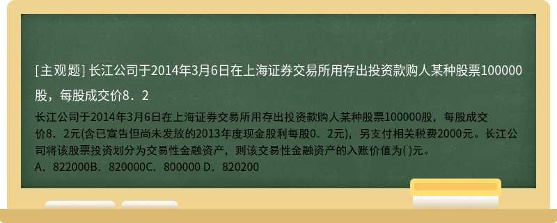长江公司于2014年3月6日在上海证券交易所用存出投资款购人某种股票100000股，每股成交价8．2