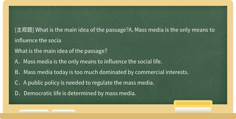 What is the main idea of the passage？A．Mass media is the only means to influence the socia