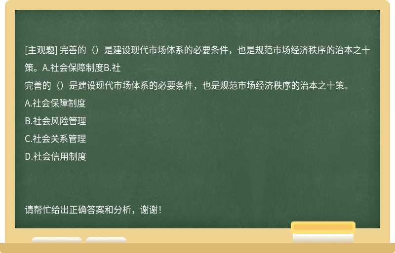 完善的（）是建设现代市场体系的必要条件，也是规范市场经济秩序的治本之十策。A.社会保障制度B.社