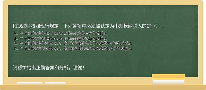 按照现行规定，下列各项中必须被认定为小规模纳税人的是（）。