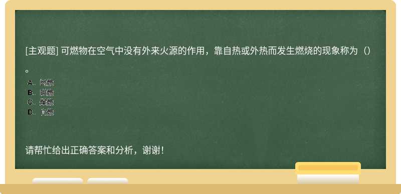 可燃物在空气中没有外来火源的作用，靠自热或外热而发生燃烧的现象称为（）。