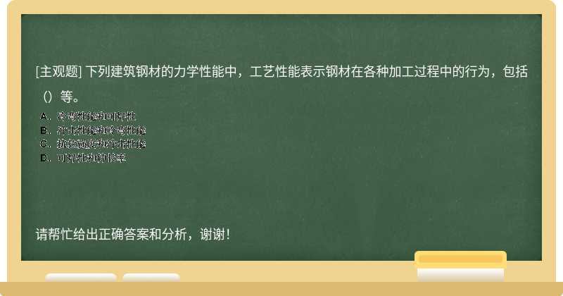 下列建筑钢材的力学性能中，工艺性能表示钢材在各种加工过程中的行为，包括（）等。