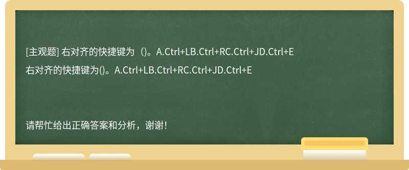 右对齐的快捷键为（)。A.Ctrl+LB.Ctrl+RC.Ctrl+JD.Ctrl+E