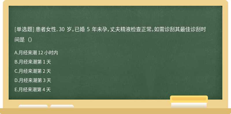 患者女性．30 岁。已婚 5 年未孕，丈夫精液检查正常。如需诊刮其最佳诊刮时间是（）