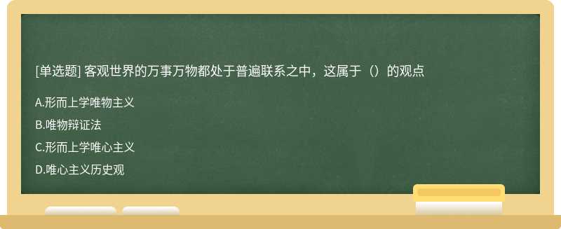 客观世界的万事万物都处于普遍联系之中，这属于（）的观点