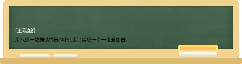 用八选一数据选择器74151设计实现一个一位全加器。