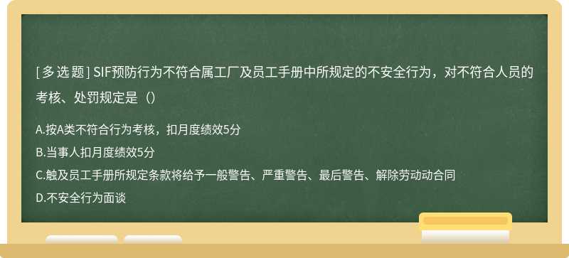 SIF预防行为不符合属工厂及员工手册中所规定的不安全行为，对不符合人员的考核、处罚规定是（）