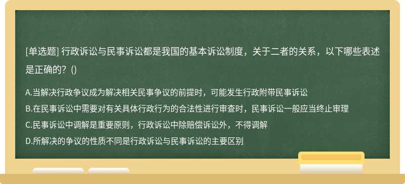 行政诉讼与民事诉讼都是我国的基本诉讼制度，关于二者的关系，以下哪些表述是正确的？（)   A．当解决行政争议