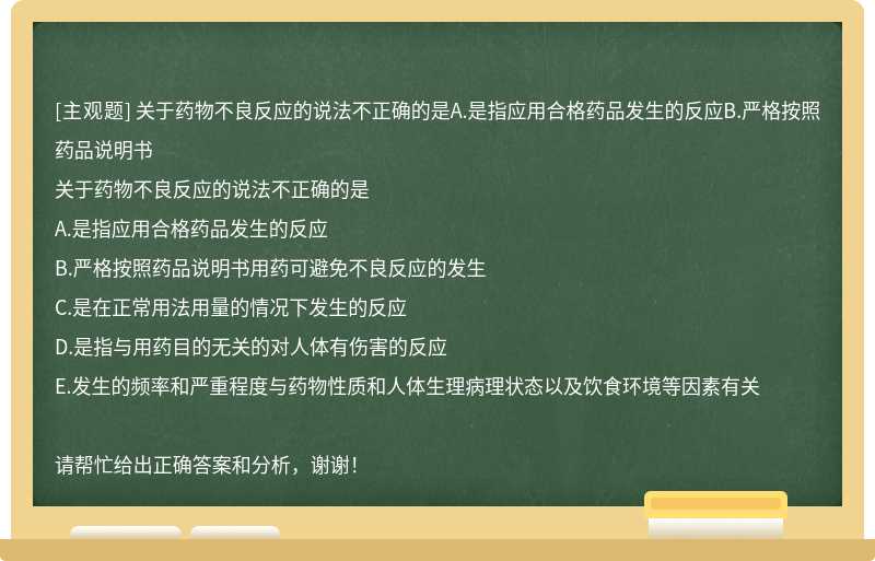 关于药物不良反应的说法不正确的是A.是指应用合格药品发生的反应B.严格按照药品说明书