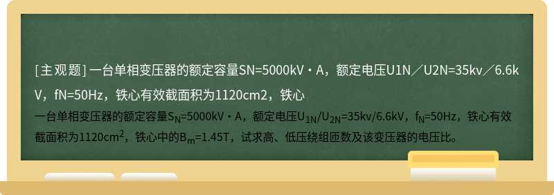 一台单相变压器的额定容量SN=5000kV·A，额定电压U1N／U2N=35kv／6.6kV，fN=50Hz，铁心有效截面积为1120cm2，铁心