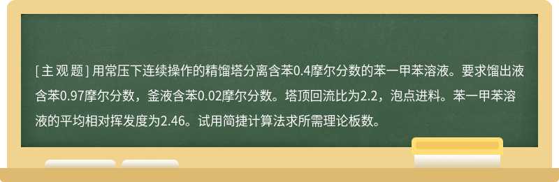 用常压下连续操作的精馏塔分离含苯0.4摩尔分数的苯一甲苯溶液。要求馏出液含苯0.97摩尔分数，釜液含苯0.02摩