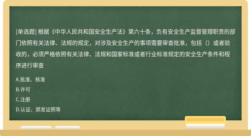 根据《中华人民共和国安全生产法》第六十条，负有安全生产监督管理职责的部门依照有关法律、法规的规定，对涉及安全生产的事项需要审查批准，包括（）或者验收的，必须严格依照有关法律、法规和国家标准或者行业标准规定的安全生产条件和程序进行审查