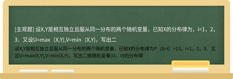 设X,Y是相互独立且服从同一分布的两个随机变量，已知X的分布律为，i=1，2，3．又设U=max（X,Y),V=min（X,Y)，写出二