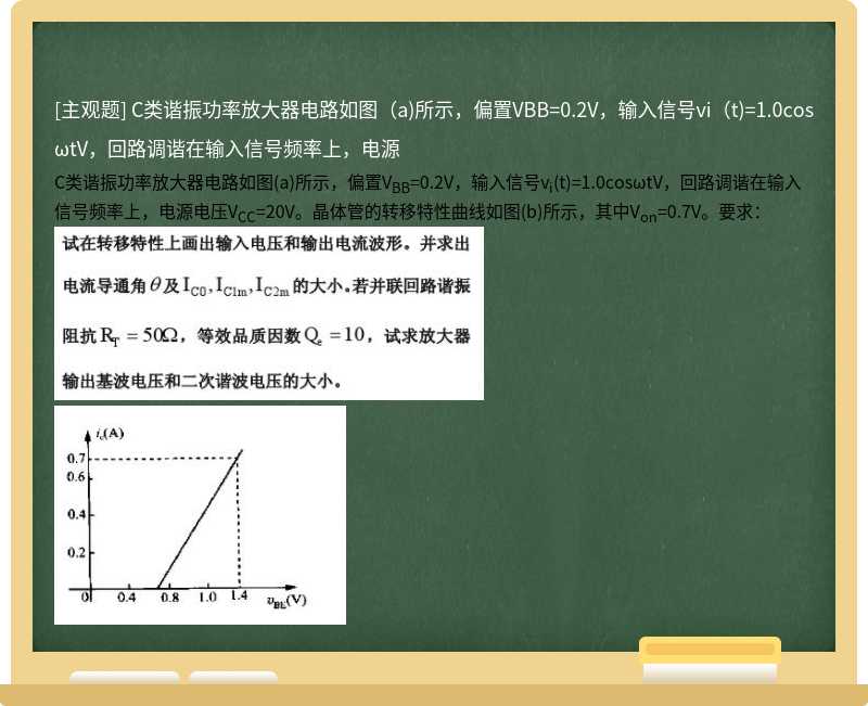 C类谐振功率放大器电路如图（a)所示，偏置VBB=0.2V，输入信号vi（t)=1.0cosωtV，回路调谐在输入信号频率上，电源