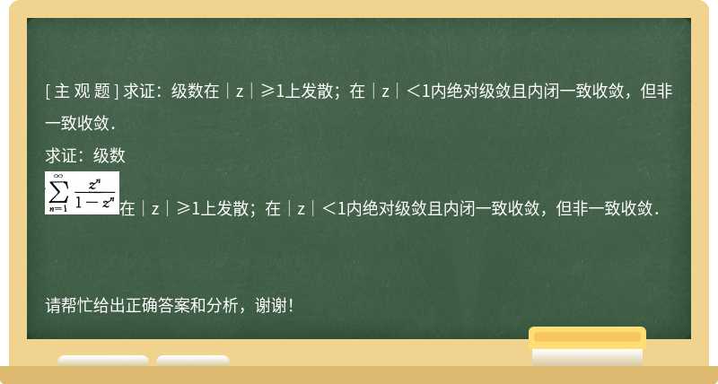 求证：级数在｜z｜≥1上发散；在｜z｜＜1内绝对级敛且内闭一致收敛，但非一致收敛．