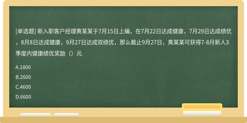 新入职客户经理黄某某于7月15日上编，在7月22日达成健康，7月29日达成绩优，8月8日达成健康，9月27日达成双绩优，那么截止9月27日，黄某某可获得7-8月新人3季度内健康绩优奖励（）元