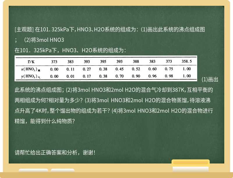 在101．325kPa下，HNO3、H2O系统的组成为： （1)画出此系统的沸点组成图； （2)将3mol HNO3