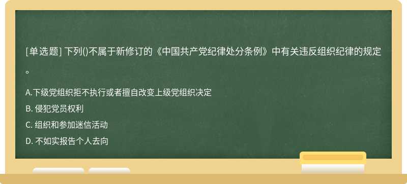 下列（)不属于新修订的《中国共产党纪律处分条例》中有关违反组织纪律的规定。 A. 下级党组织