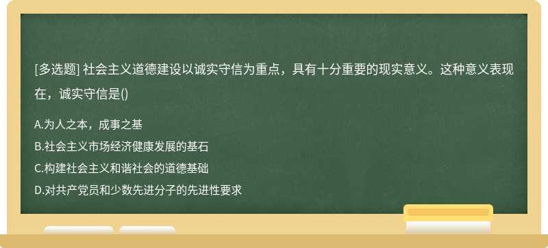 社会主义道德建设以诚实守信为重点，具有十分重要的现实意义。这种意义表现在，诚实守信是（)A.为人