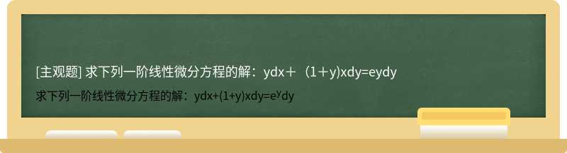 求下列一阶线性微分方程的解：ydx＋（1＋y)xdy=eydy