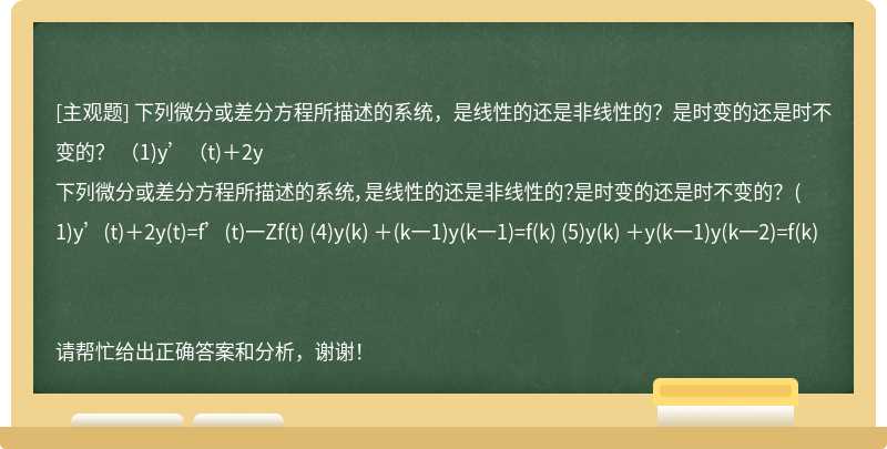 下列微分或差分方程所描述的系统，是线性的还是非线性的？是时变的还是时不变的？ （1)y’（t)＋2y