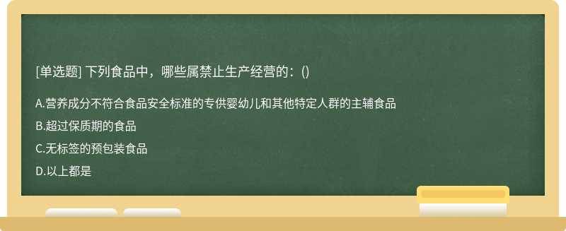 下列食品中，哪些屬禁止生產經營的：（)A.營養成分不符合食品安全標準的專供嬰幼兒和其他特定人