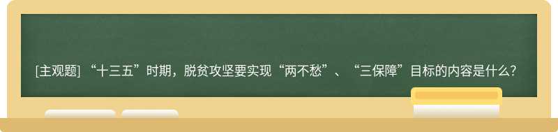 “十三五”时期，脱贫攻坚要实现“两不愁”、“三保障”目标的内容是什么？