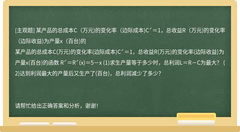 某产品的总成本C（万元)的变化率（边际成本)Cˊ＝1，总收益R（万元)的变化率（边际收益)为产量x（百台)的