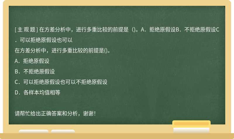 在方差分析中，进行多重比较的前提是（)。A．拒绝原假设B．不拒绝原假设C．可以拒绝原假设也可以