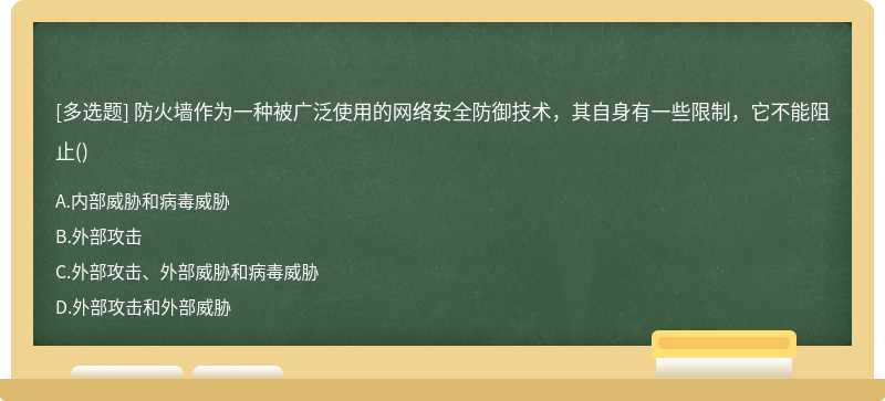 防火墙作为一种被广泛使用的网络安全防御技术，其自身有一些限制，它不能阻止（)A、内部威胁和病毒