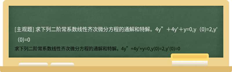 求下列二阶常系数线性齐次微分方程的通解和特解。4y”＋4y&#39;＋y=0,y（0)=2,y&#39;（0)=0