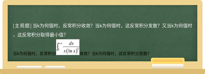 当k为何值时，反常积分收敛？当k为何值时，这反常积分发散？又当k为何值时，这反常积分取得最小值？