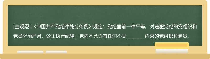 《中国共产党纪律处分条例》规定：党纪面前一律平等。对违犯党纪的党组织和党员必须严肃、公正执行