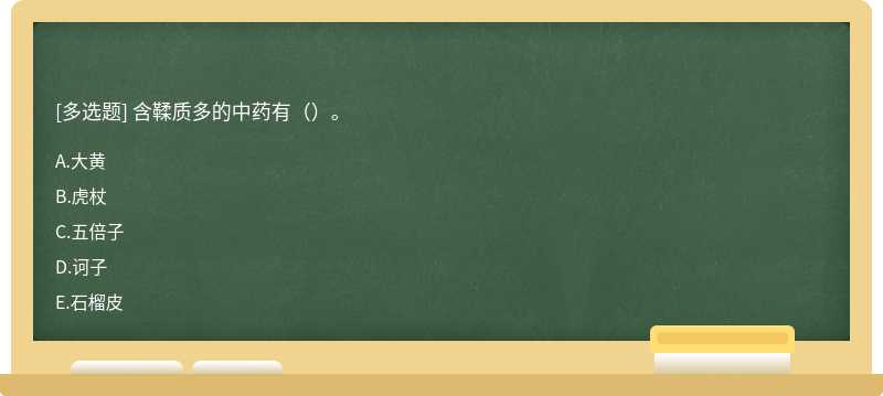 含鞣质多的中药有（）。A.大黄B.虎杖C.五倍子D.诃子E.石榴皮