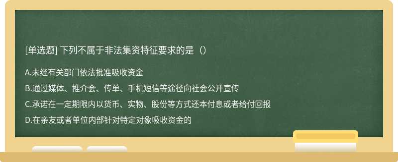 下列不属于非法集资特征要求的是（）