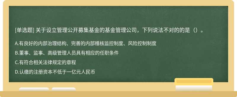 关于设立管理公开募集基金的基金管理公司，下列说法不对的的是（）。