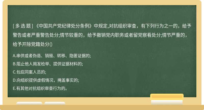 《中国共产党纪律处分条例》中规定,对抗组织审查，有下列行为之一的，给予警告或者严重警告处分;情
