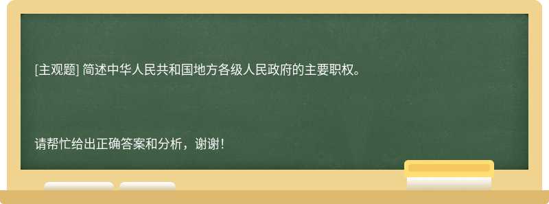 简述中华人民共和国地方各级人民政府的主要职权。