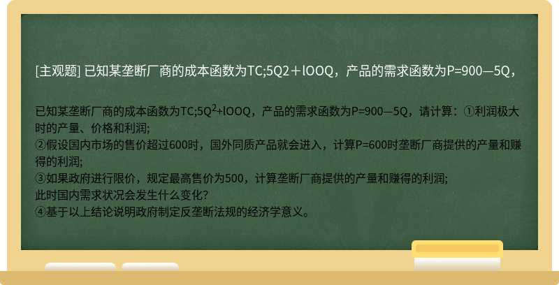 已知某垄断厂商的成本函数为TC;5Q2＋lOOQ，产品的需求函数为P=900—5Q，