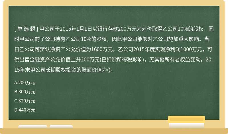 甲公司于2015年1月1日以银行存款200万元为对价取得乙公司10%的股权，同时甲公司的子公司持有乙