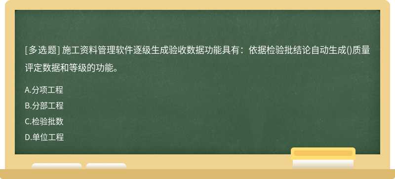 施工资料管理软件逐级生成验收数据功能具有：依据检验批结论自动生成（)质量评定数据和等级的功能。