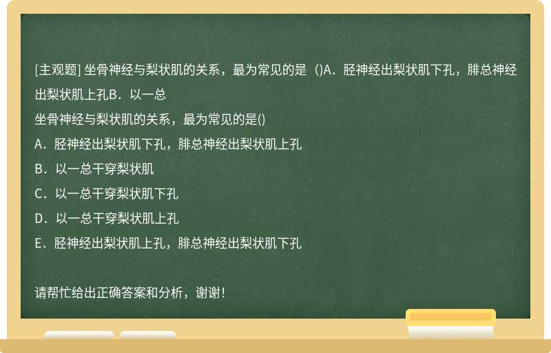 坐骨神经与梨状肌的关系，最为常见的是（)A．胫神经出梨状肌下孔，腓总神经出梨状肌上孔B．以一总