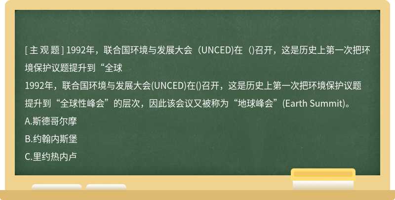 1992年，联合国环境与发展大会（UNCED)在（)召开，这是历史上第一次把环境保护议题提升到“全球