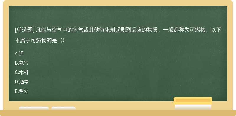 凡能与空气中的氧气或其他氧化剂起剧烈反应的物质，一般都称为可燃物，以下不属于可燃物的是（）