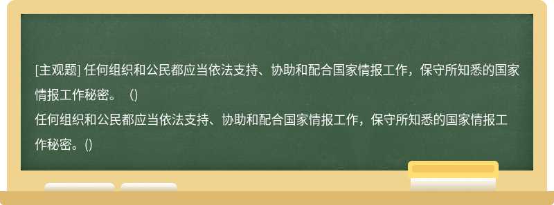 任何组织和公民都应当依法支持、协助和配合国家情报工作，保守所知悉的国家情报工作秘密。（)