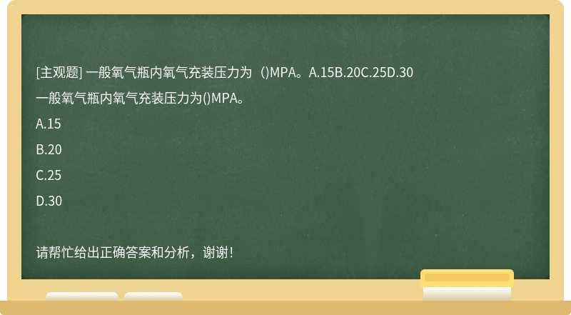 一般氧气瓶内氧气充装压力为（)MPA。A.15B.20C.25D.30