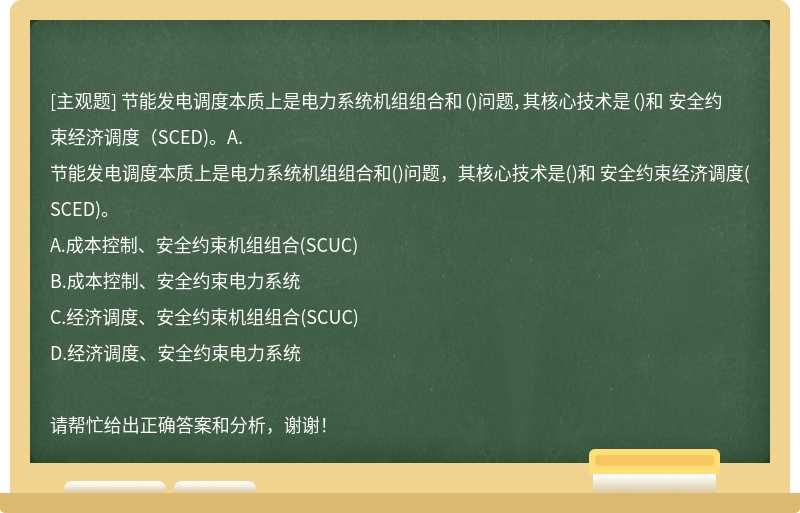 节能发电调度本质上是电力系统机组组合和（)问题，其核心技术是（)和 安全约束经济调度（SCED)。A.