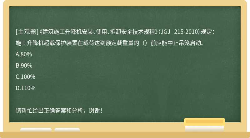 《建筑施工升降机安装、使用、拆卸安全技术规程》（JGJ 215-2010）规定：施工升降机超载保护装置在载荷