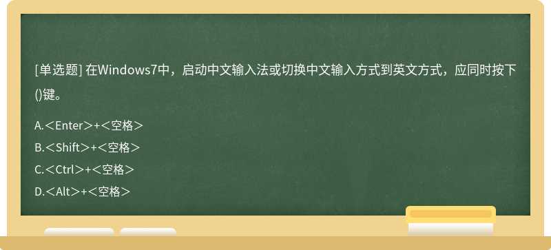 在Windows7中，启动中文输入法或切换中文输入方式到英文方式，应同时按下（)键。A.＜Enter＞＋＜空格＞