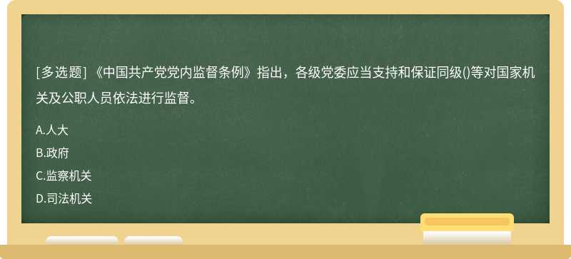 《中国共产党党内监督条例》指出，各级党委应当支持和保证同级（)等对国家机关及公职人员依法进行